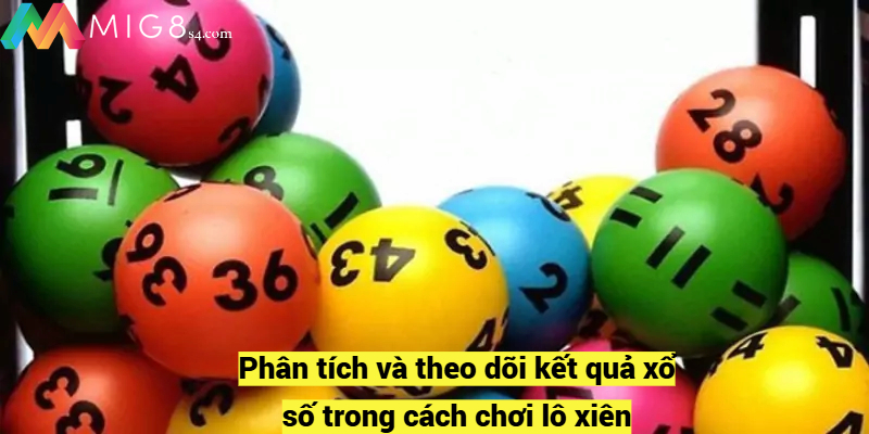 Phân tích và theo dõi kết quả xổ số trong cách chơi lô xiên